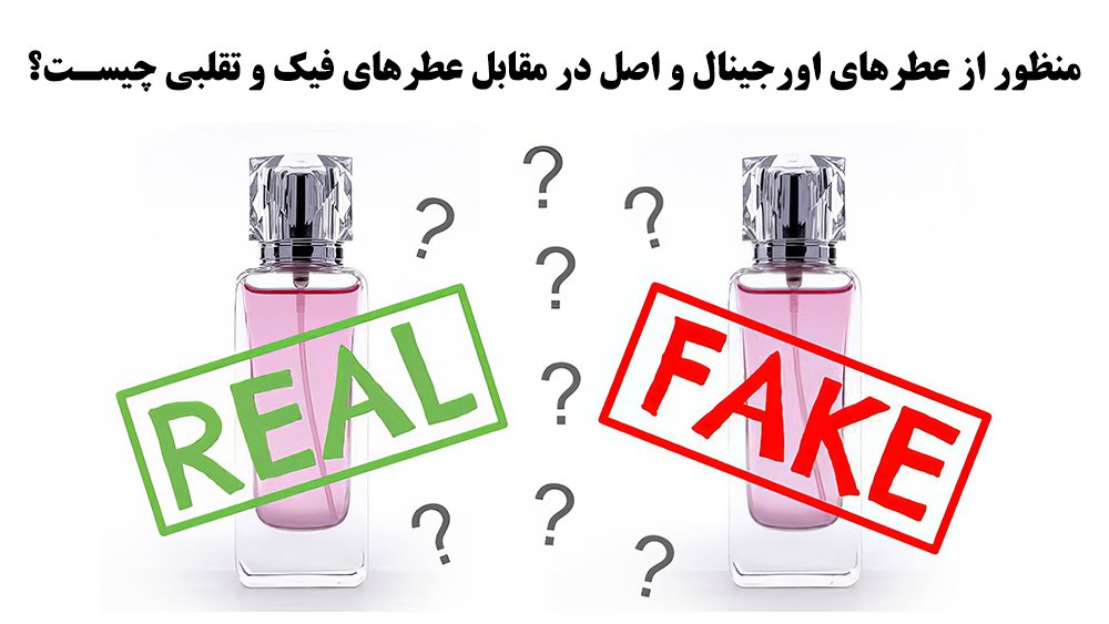 منظور از عطرهای اورجینال و اصل در مقابل عطرهای فیک و تقلبی چیست؟ - عطر و ادکلن، پیام سلامتی که از طریق بوی خوش به شما می‌رسد!