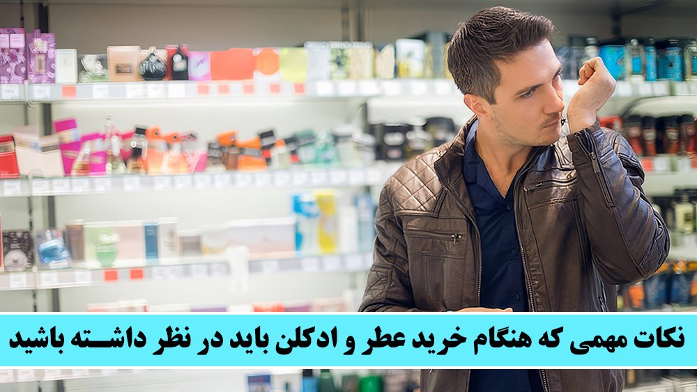 نکات مهمی که هنگام خرید عطر و ادکلن باید در نظر داشته باشید! - عطر و ادکلن، پیام سلامتی که از طریق بوی خوش به شما می‌رسد!